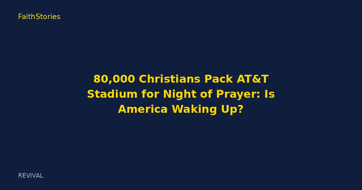 80,000 Christians Pack AT&T Stadium for Night of Prayer: Is America Waking Up?