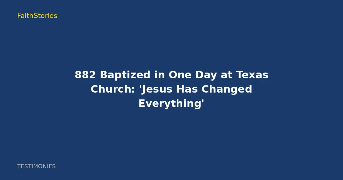 882 Baptized in One Day at Texas Church: 'Jesus Has Changed Everything'