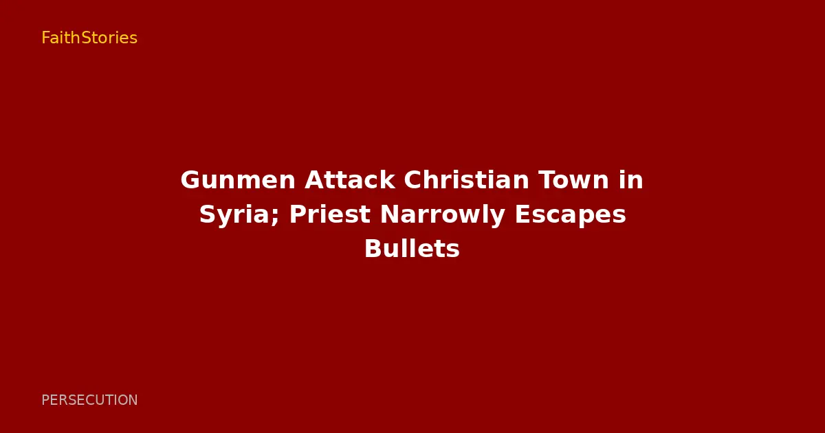 Gunmen Attack Christian Town in Syria; Priest Narrowly Escapes Bullets