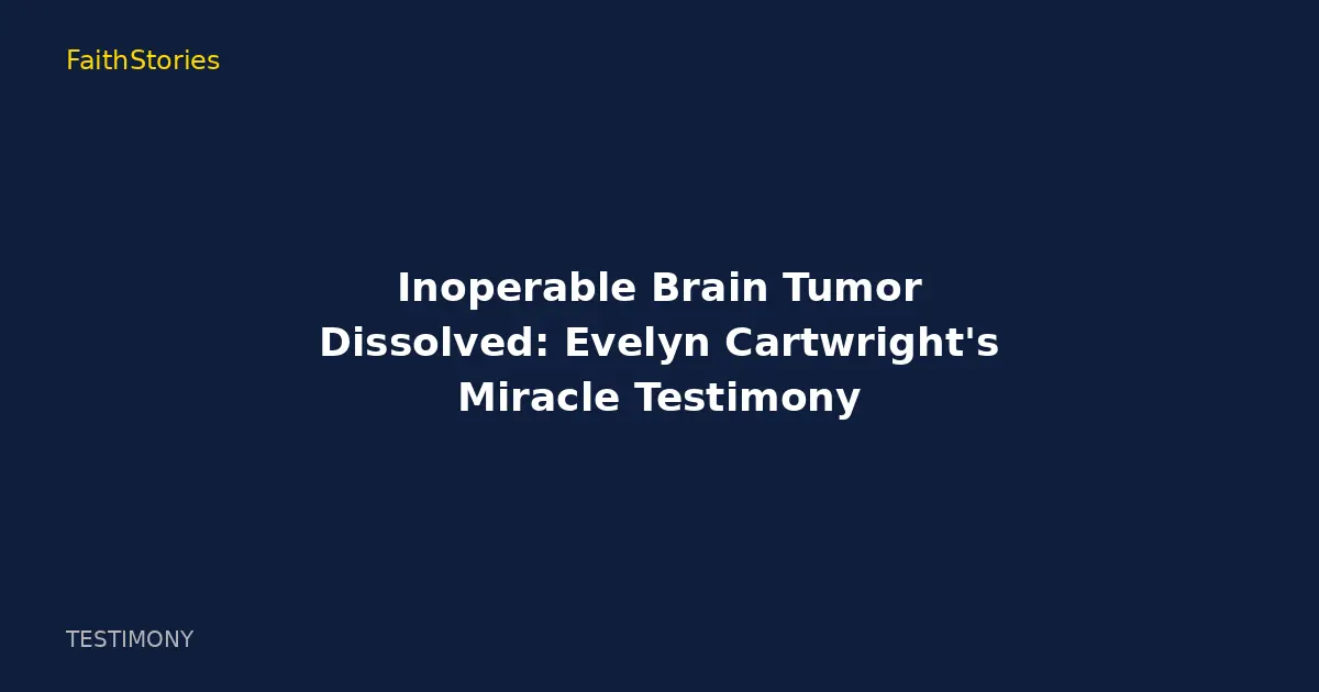 Inoperable Brain Tumor Dissolved: Evelyn Cartwright's Miracle Testimony