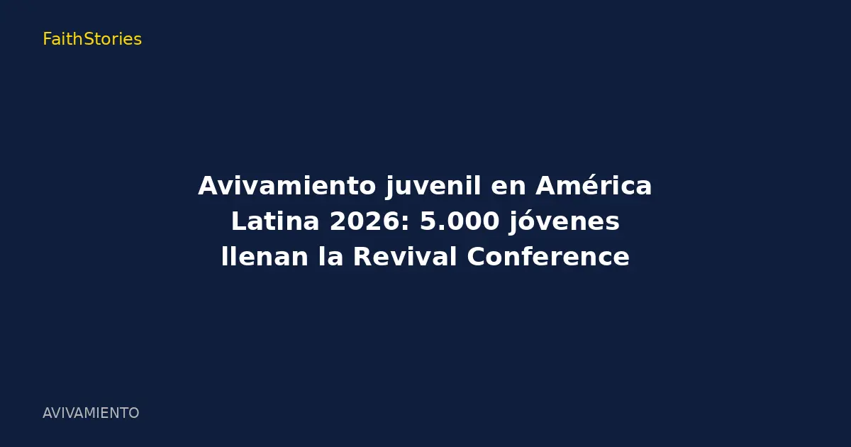 Avivamiento juvenil en América Latina 2026: 5.000 jóvenes llenan la Revival Conference