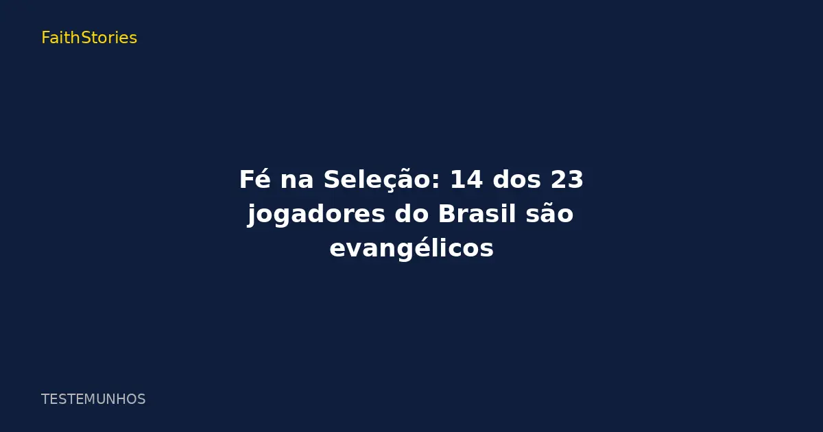 Fé na Seleção: 14 dos 23 jogadores do Brasil são evangélicos