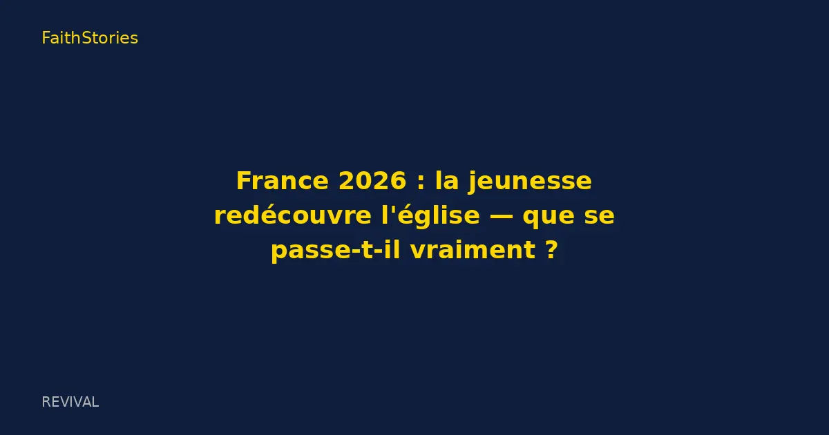France 2026: la jeunesse redécouvre l'église — que se passe-t-il vraiment?